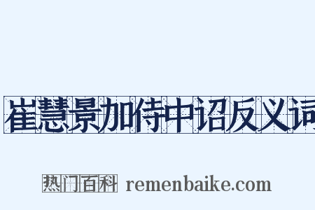 崔慧景加侍中诏反义词是什么意思的图片